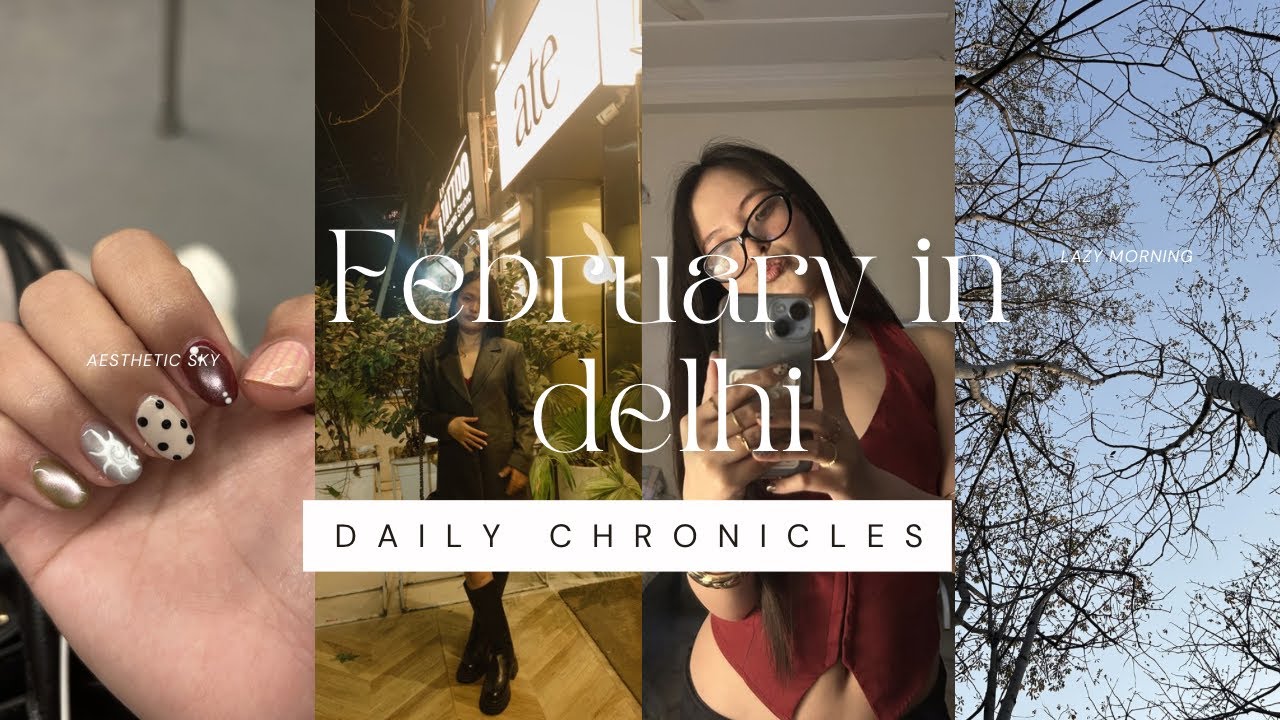Romanticizing my February in Delhi | A week in my life