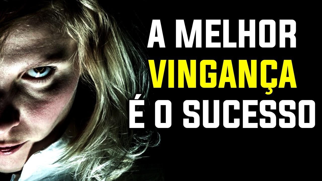 A Melhor Vingança é o Sucesso Estrondoso | Como se Vingar de uma Pessoa