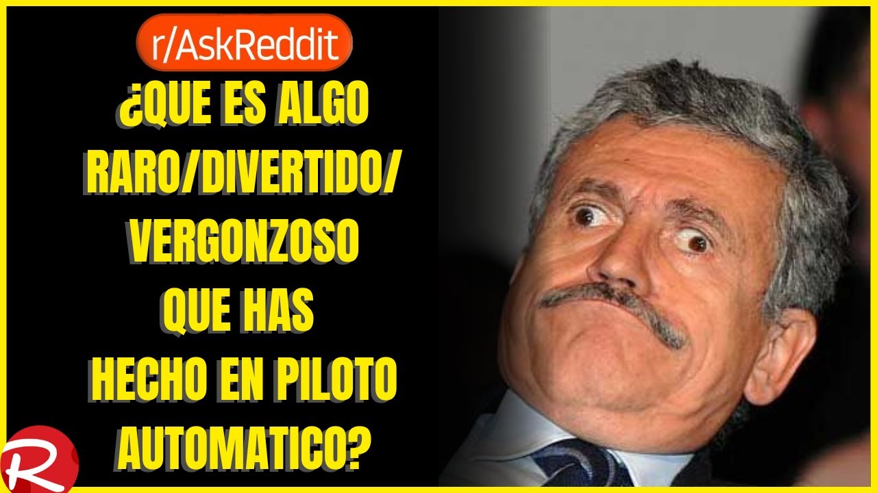 ¿Qué cosa rara divertida vergonzosa has hecho en piloto automático? Reddit español, posts de Reddit.