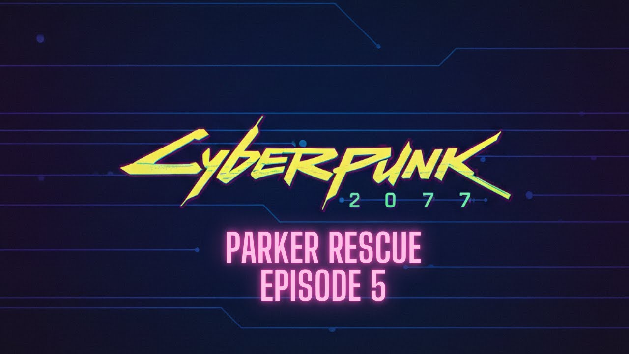 Cyberpunk 2077 // Parker Rescue // Episode 5