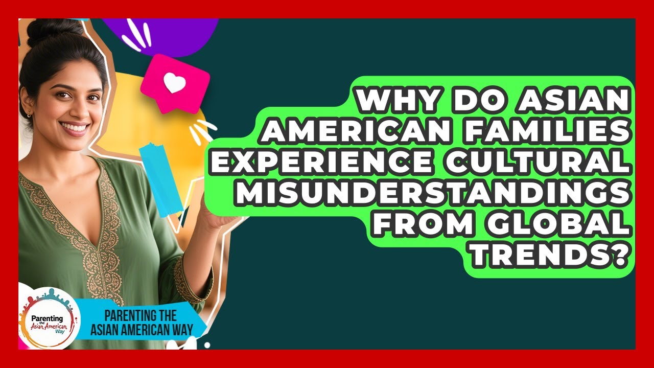 Why Do Asian American Families Experience Cultural Misunderstandings From Global Trends?
