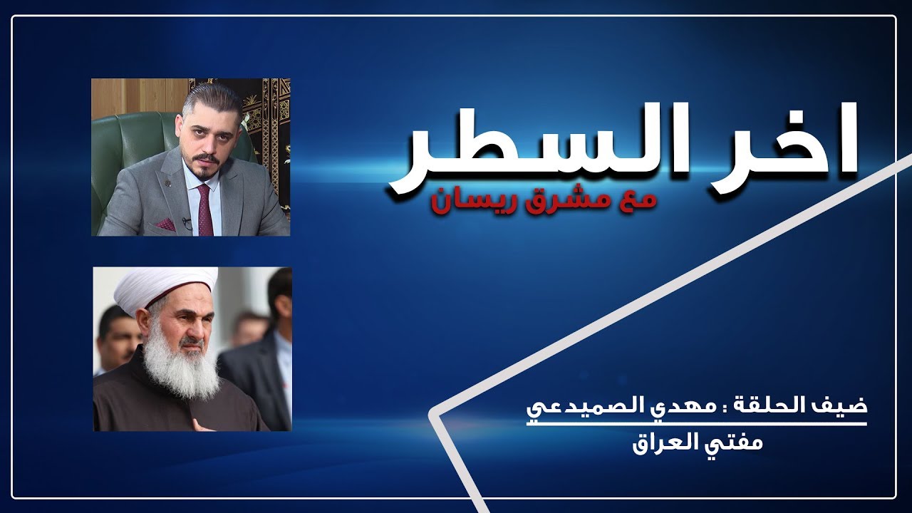 أخر السطر .مفتي العراق مهدي الصميدعي يروي تفاصيل لقاءه بالبغدادي وعلاقة بالعبادي مع مشرق ريسان
