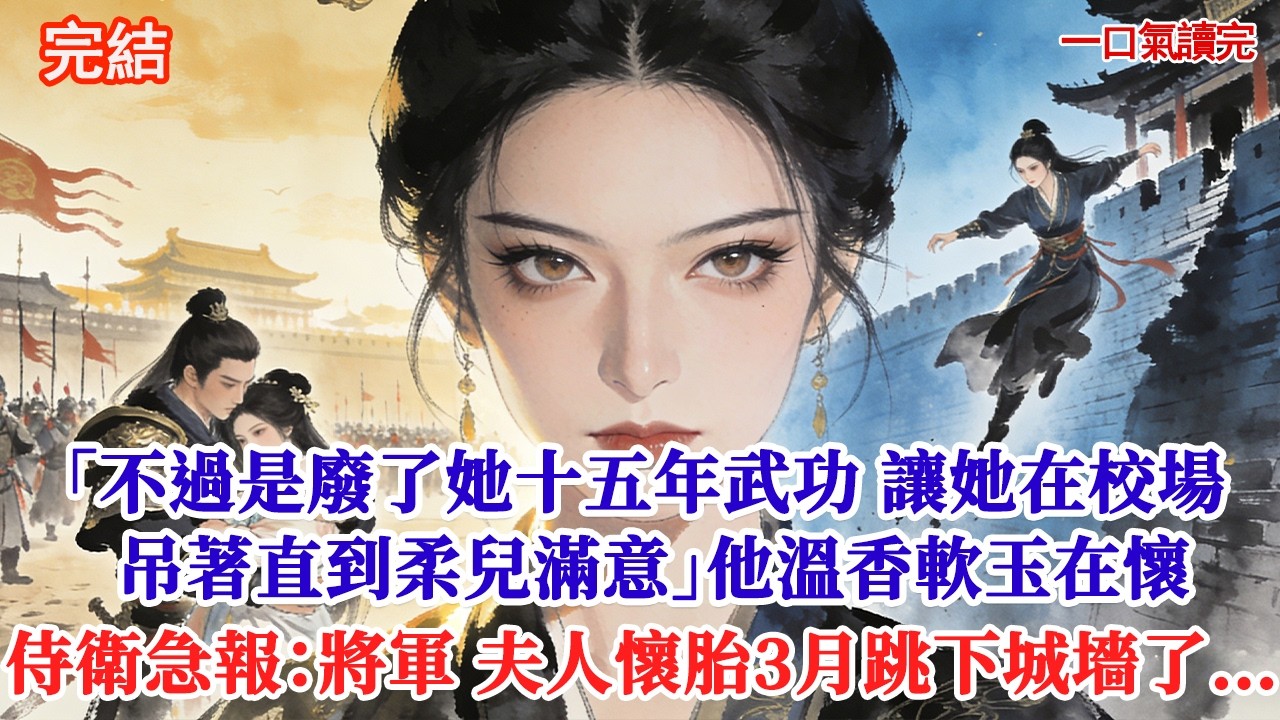 「不過是廢了她十五年武功，讓她在校場吊著直到柔兒滿意」他溫香軟玉在懷，三更喪鼓震天，侍衛瘋了般奔來：將軍，夫人懷胎3月跳下城墻了…#追妻火葬場#愛情#小說#古言 #有聲小說 #情感故事