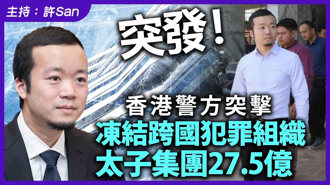 突發！香港警方突擊凍結跨國犯罪組織太子集團27.5億