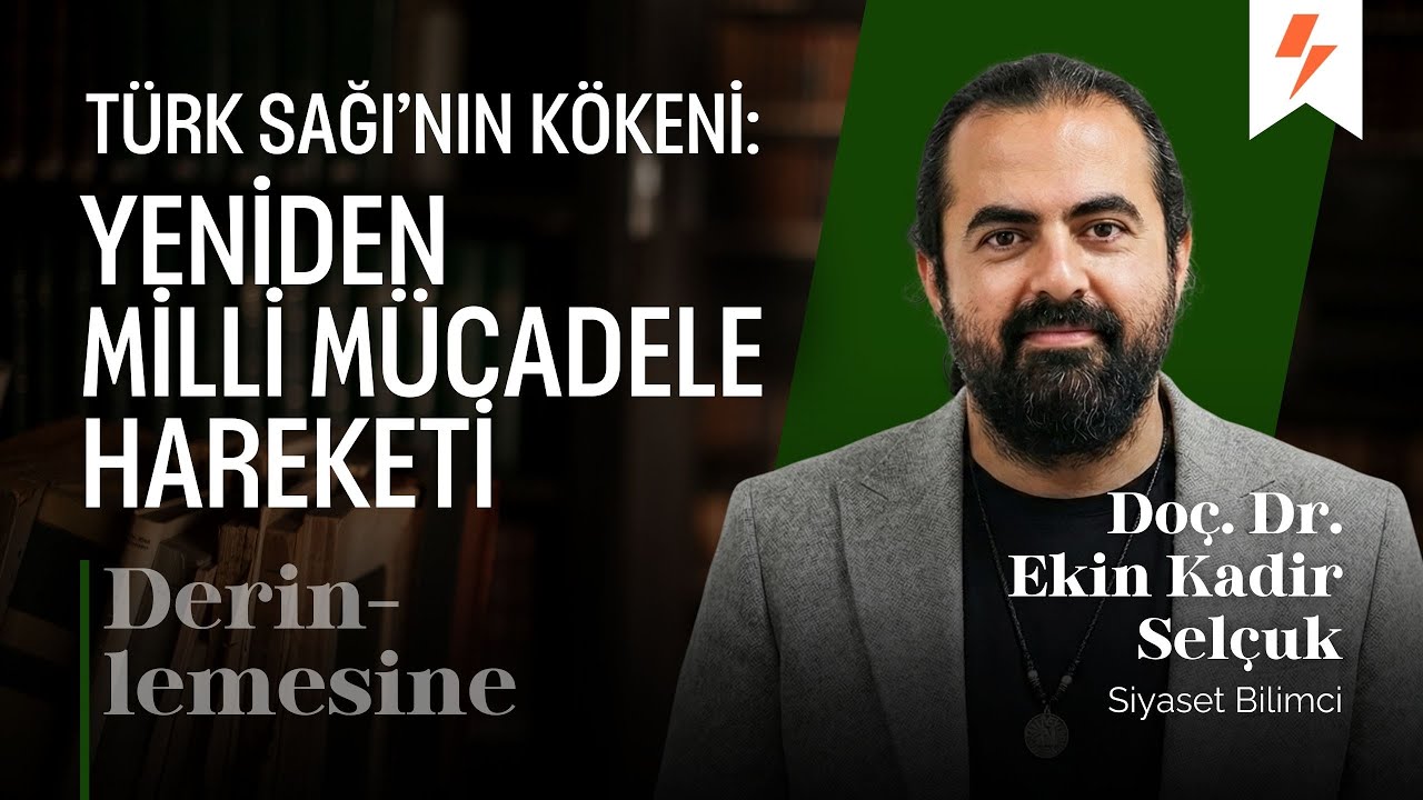 Türk Sağı'nın Kökeni: Yeniden Milli Mücadele Hareketi | Derinlemesine - Doç. Dr. Ekin Kadir Selçuk