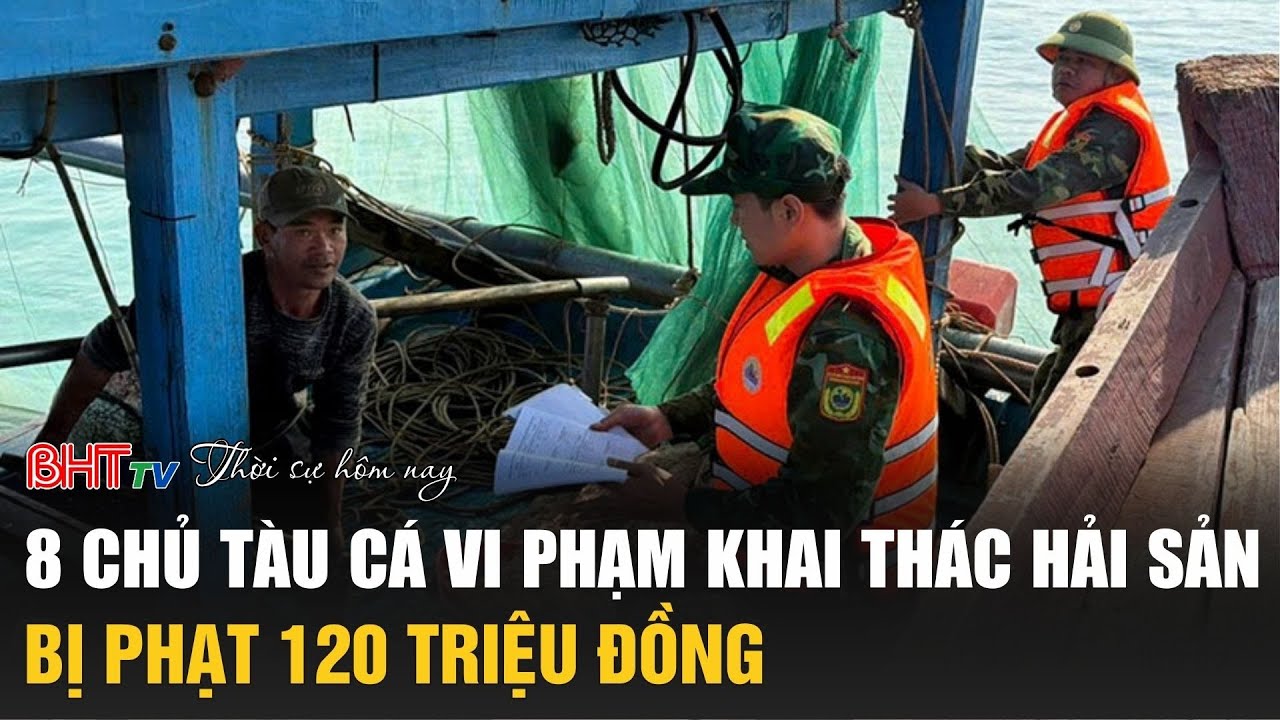 Thời sự tối 24/1: 8 chủ tàu cá vi phạm khai thác hải sản bị phạt 120 triệu đồng