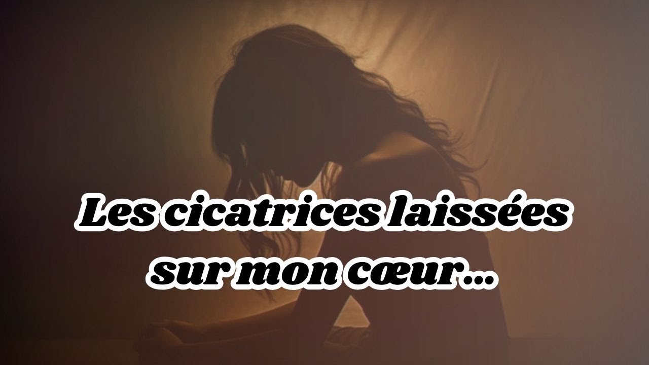 Les cicatrices laissées sur mon cœur…