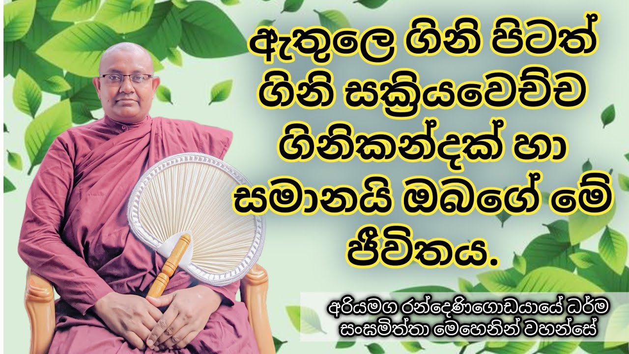 ඇතුලෙ ගිනි පිටත් ගිනි සක්‍රියවෙච්ච ගිනිකන්දක් හා සමානයි ඔබගේ මේ ජීවිතය.
