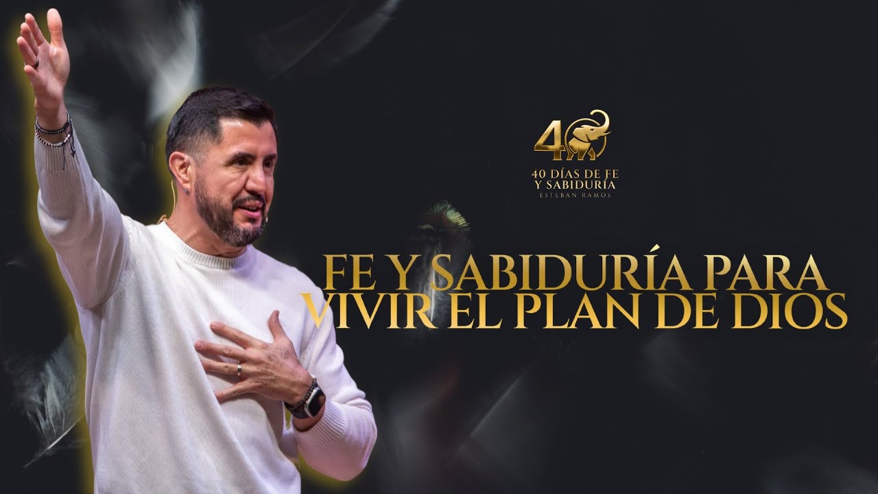 “Fe y sabiduría para vivir el plan de Dios” | Pastor Esteban Ramos