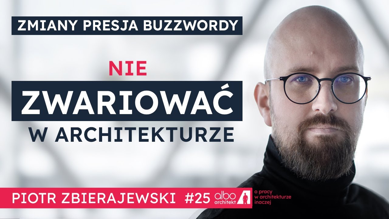 Zmiany w PRACY architekta XXI WIEKU! Jak się ODNALEŹĆ? Piotr ZBIERAJEWSKI