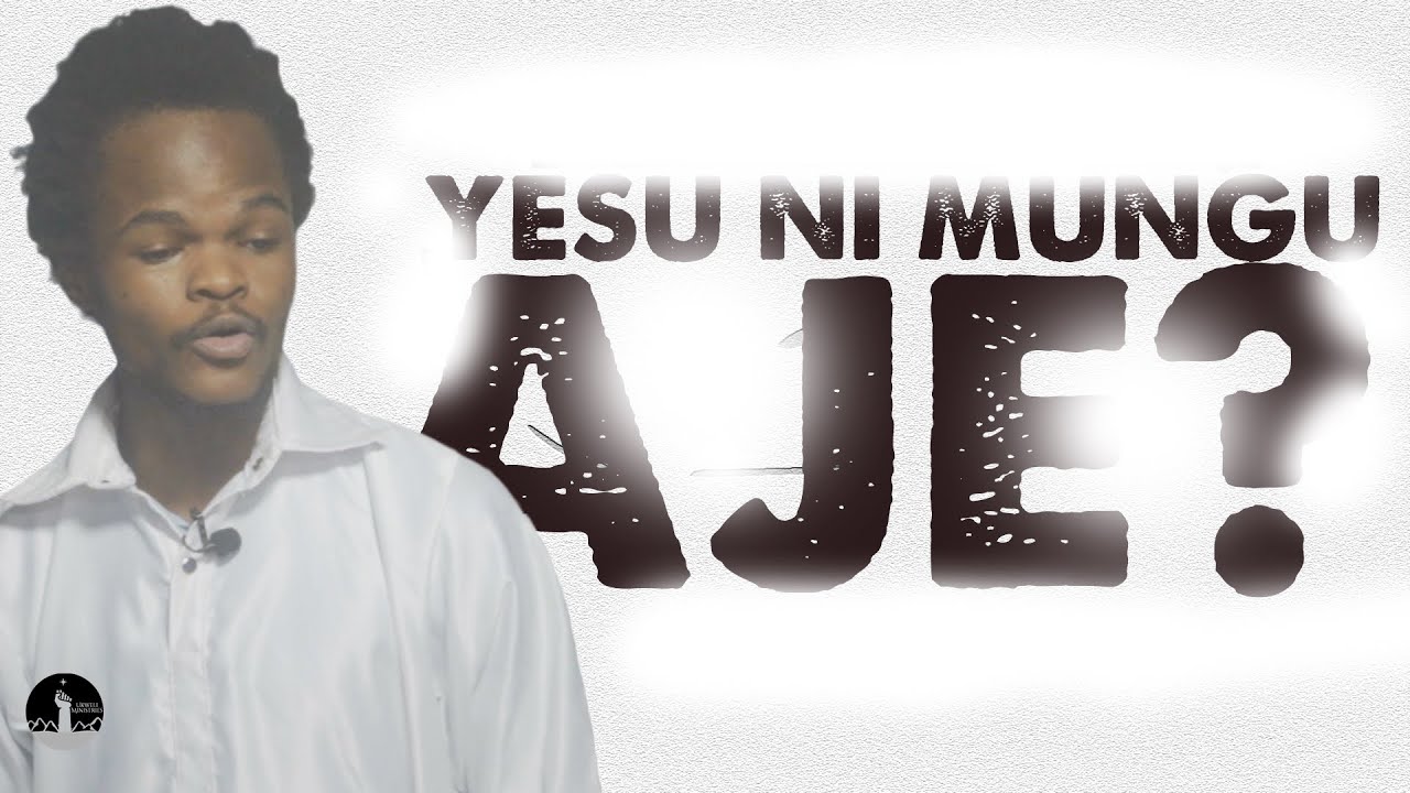 YESU NI MUNGU AJE?