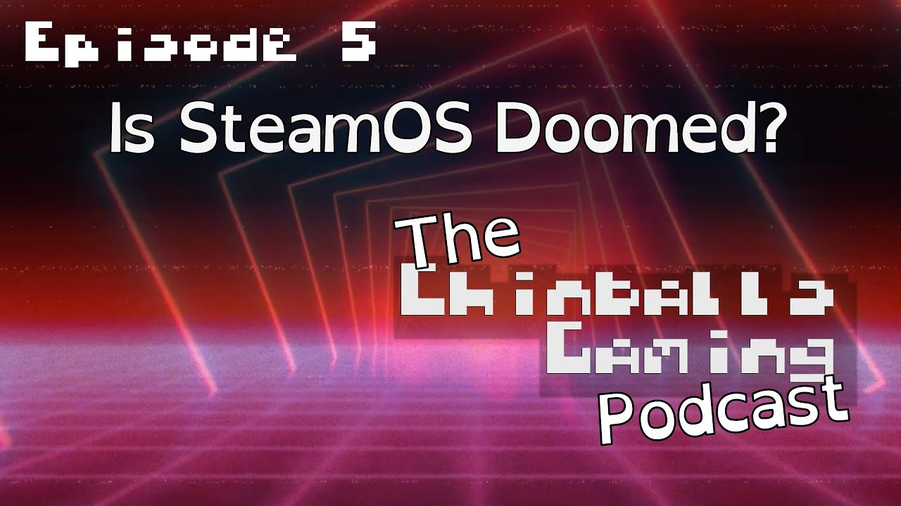 The Chinballs Gaming Podcast - Ep5: Is SteamOS Doomed?