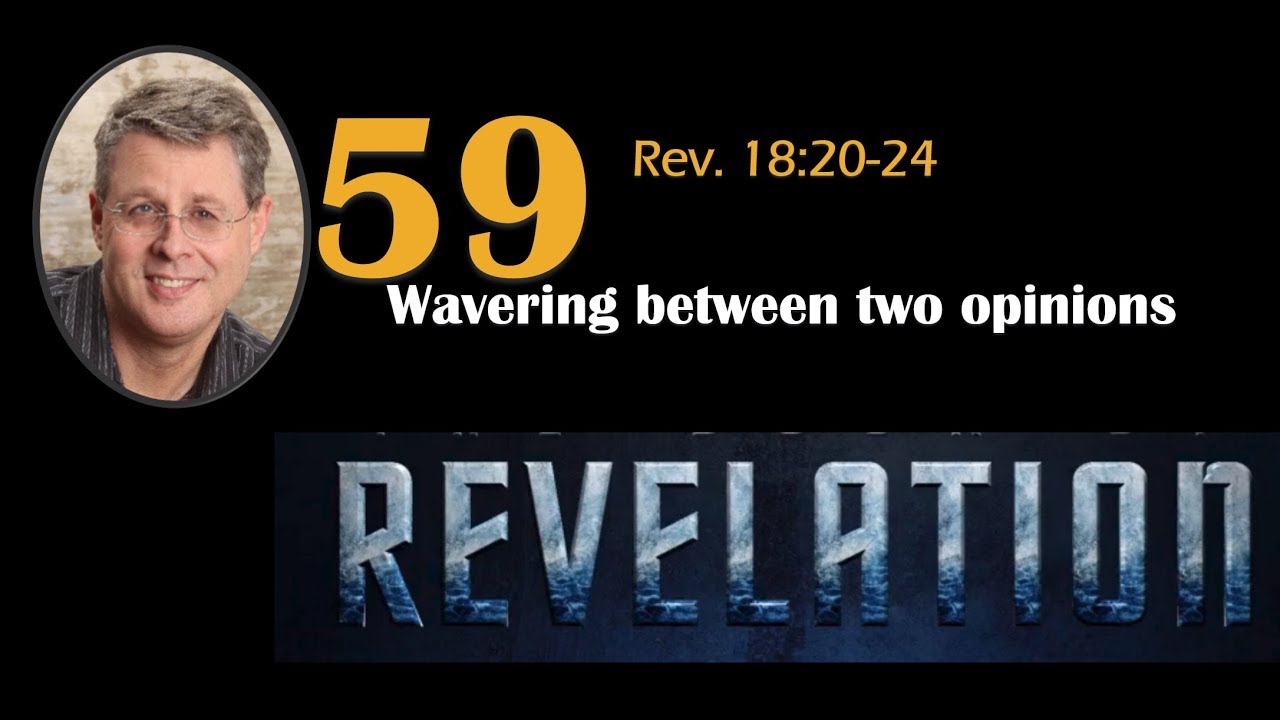 Revelation 59. Wavering Between Two Opinions. Revelation 18:20-24