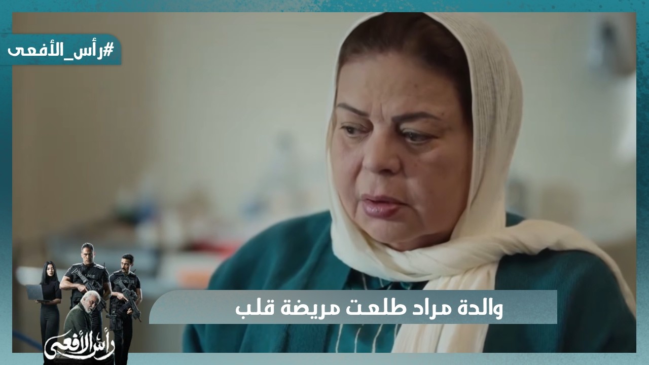 والدة مراد طلعت مريضة قلب وحاسه ان يومها قرب😥    #رأس_الأفعى