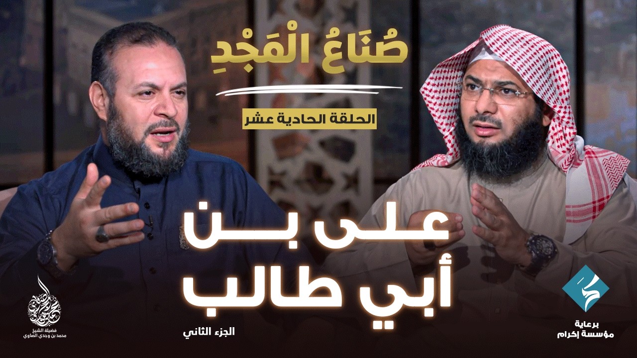 على بن أبي طالب (ج2) | برنامج صناع المجد | الشيخ محمد الصاوي (الحلقة 11)