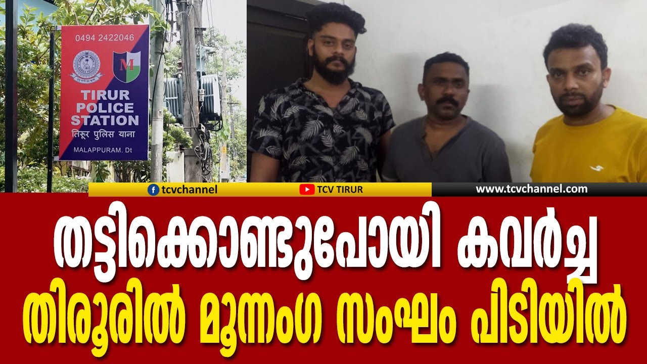 തിരൂരിൽ യുവാവിനെ  തട്ടിക്കൊണ്ടു പോയി കവര്‍ച്ച നടത്തിയ മൂന്നംഗ സംഘം  പിടിയില് | Malayalam News