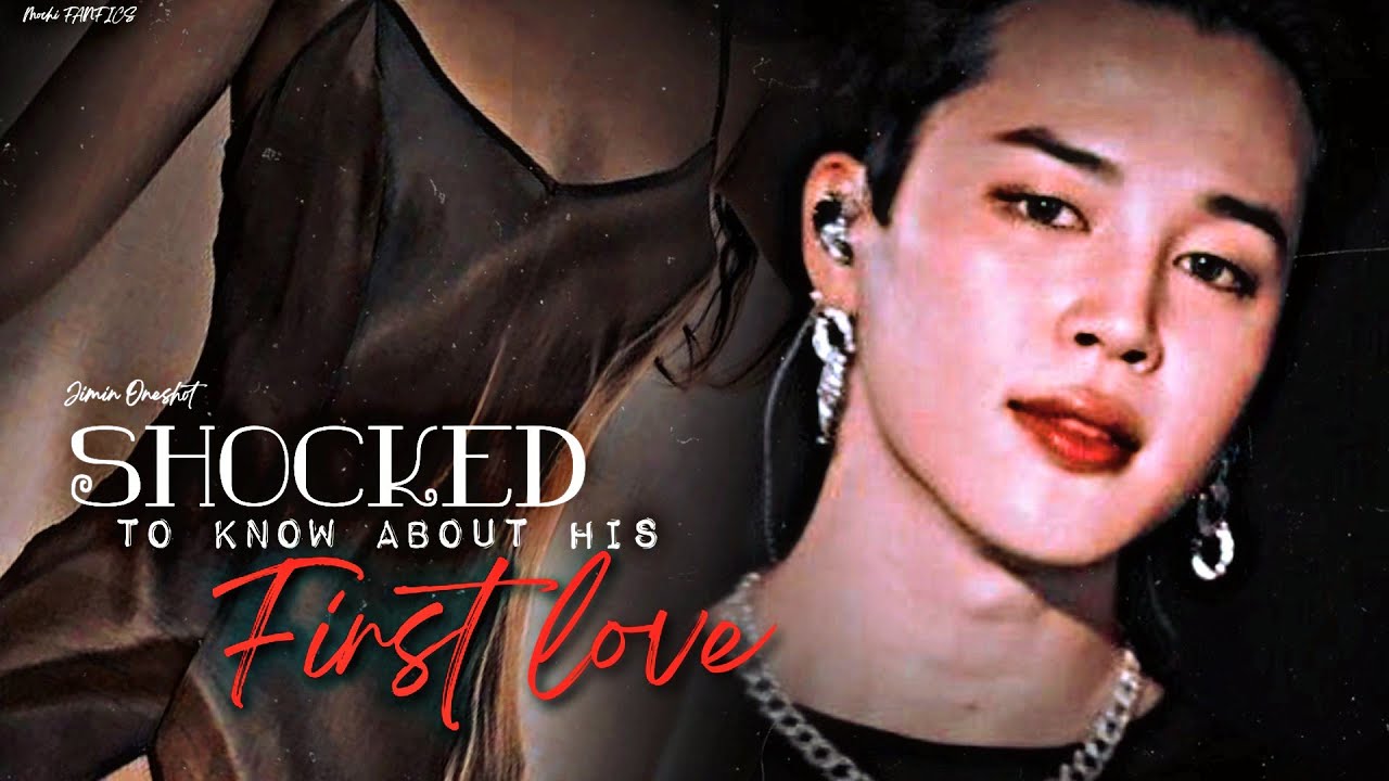 //JIMIN ONESHOT // SHOCKED TO KNOW ABOUT HIS FIRST LOVE..