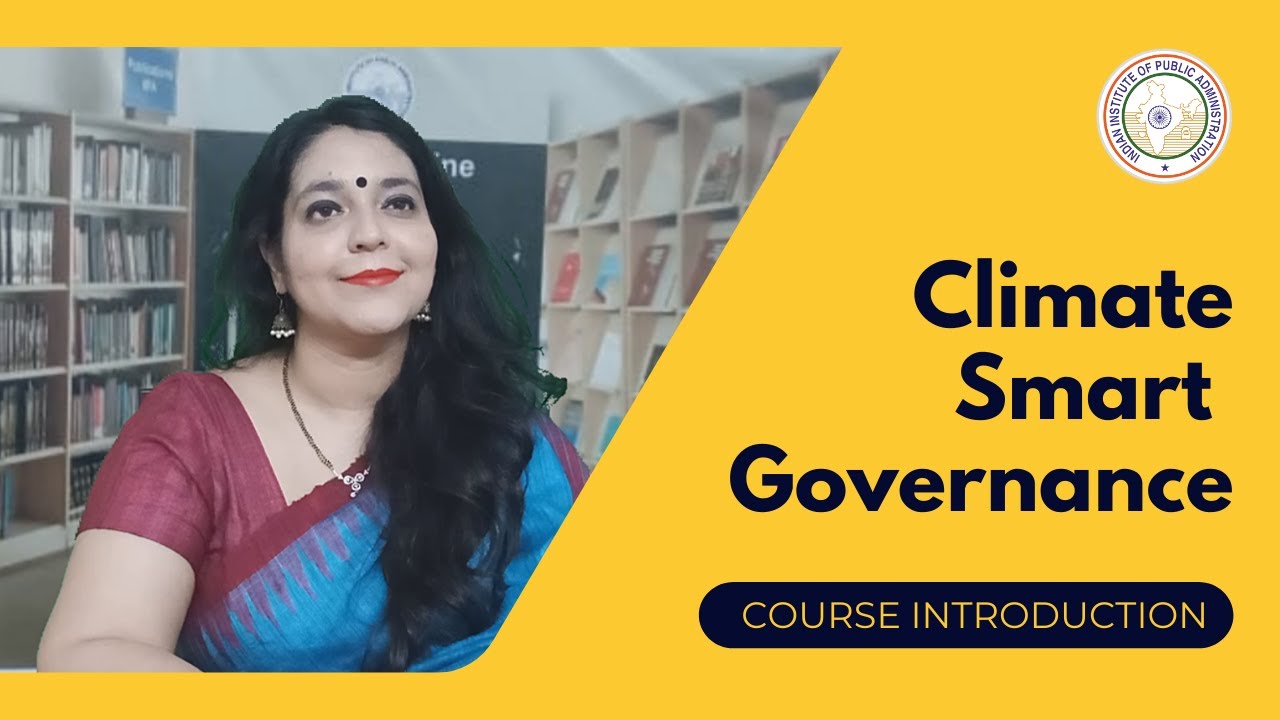 Introduction - Climate Smart Governance - Dr Shyamli Singh | Courses at IIPA
