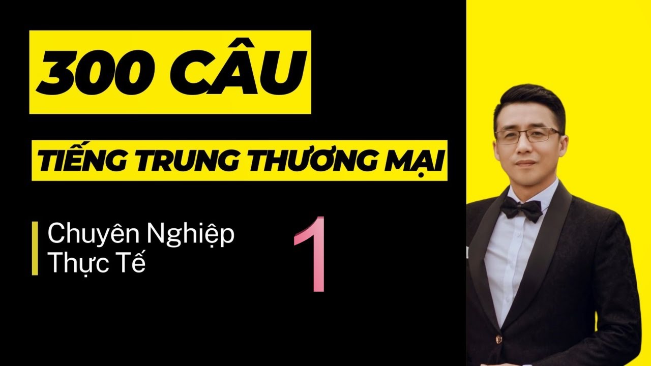 300 Câu Tiếng Trung Thương Mại  1/Học tiếng Trung Thương Mại với người bản xứ/tiếng trung văn phòng