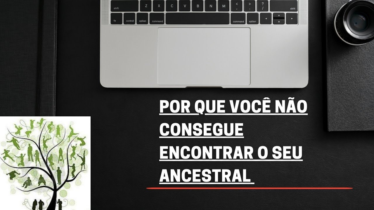 O POR QUE DE VOCÊ NÃO CONSEGUIR ENCONTRAR SEU ANCESTRAL