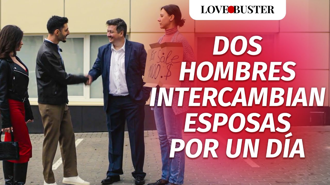 Dos Hombres Intercambian Esposas Por Un Día | @LoveBuster Español