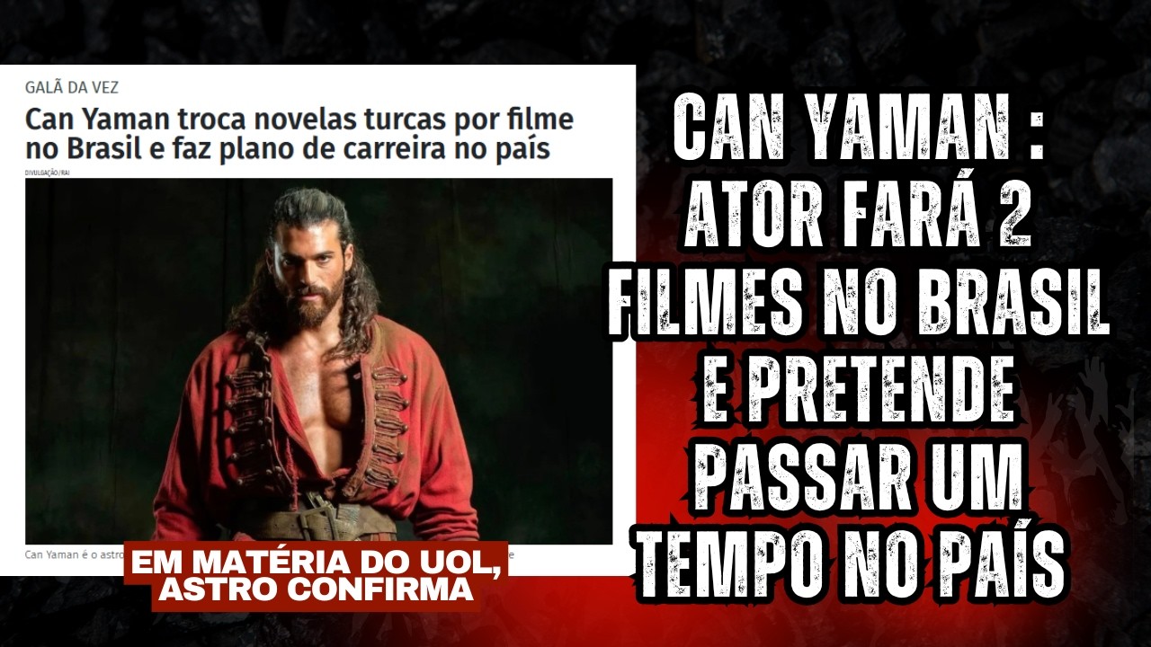 Can Yaman: Em matéria pro Brasil, ele diz que fará 2 filmes no país e pretende ficar aqui um tempo