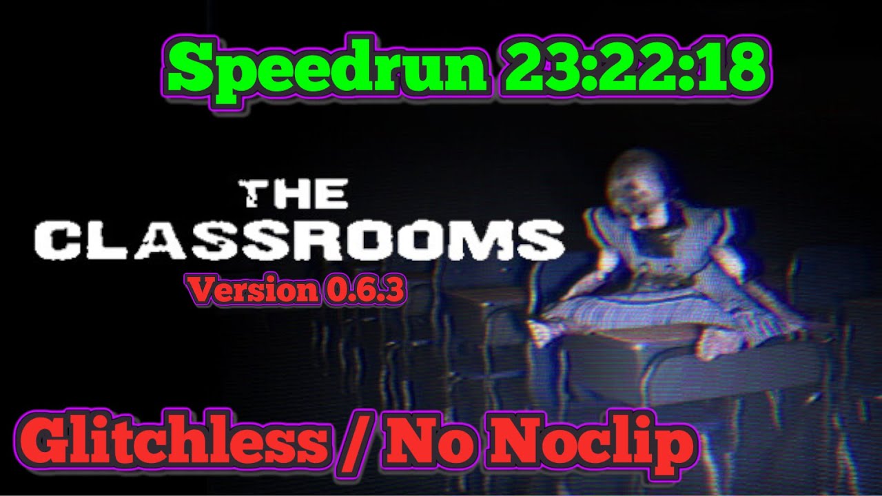 The Classrooms Speedrun 23:22:18 | Glitchless / No Noclip (v.0.6.3) No Deaths