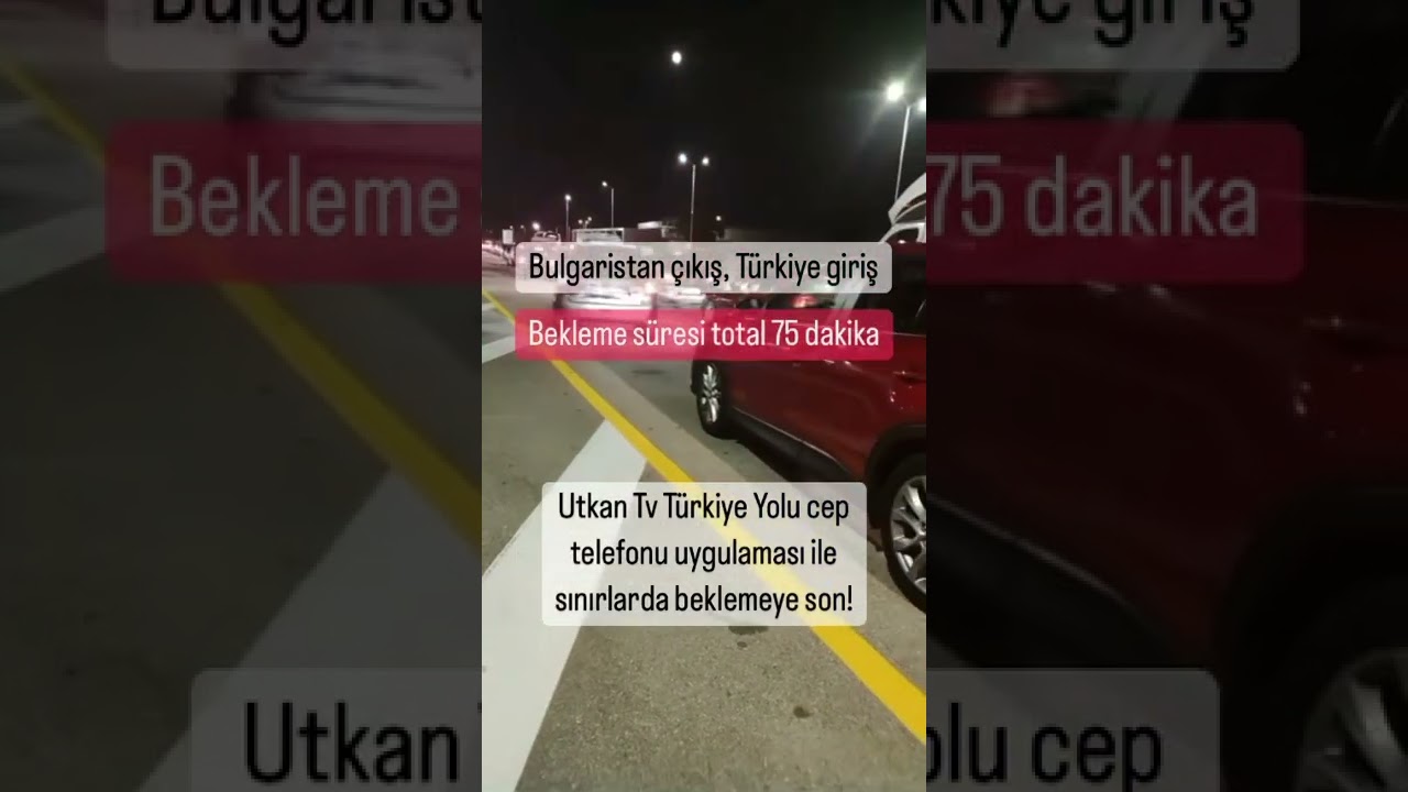 Bulgaristan &ccedil;ıkış T&uuml;rkiye giriş Kapıkule giriş 75 dakika | Utkan Tv T&uuml;rkiye Yolu