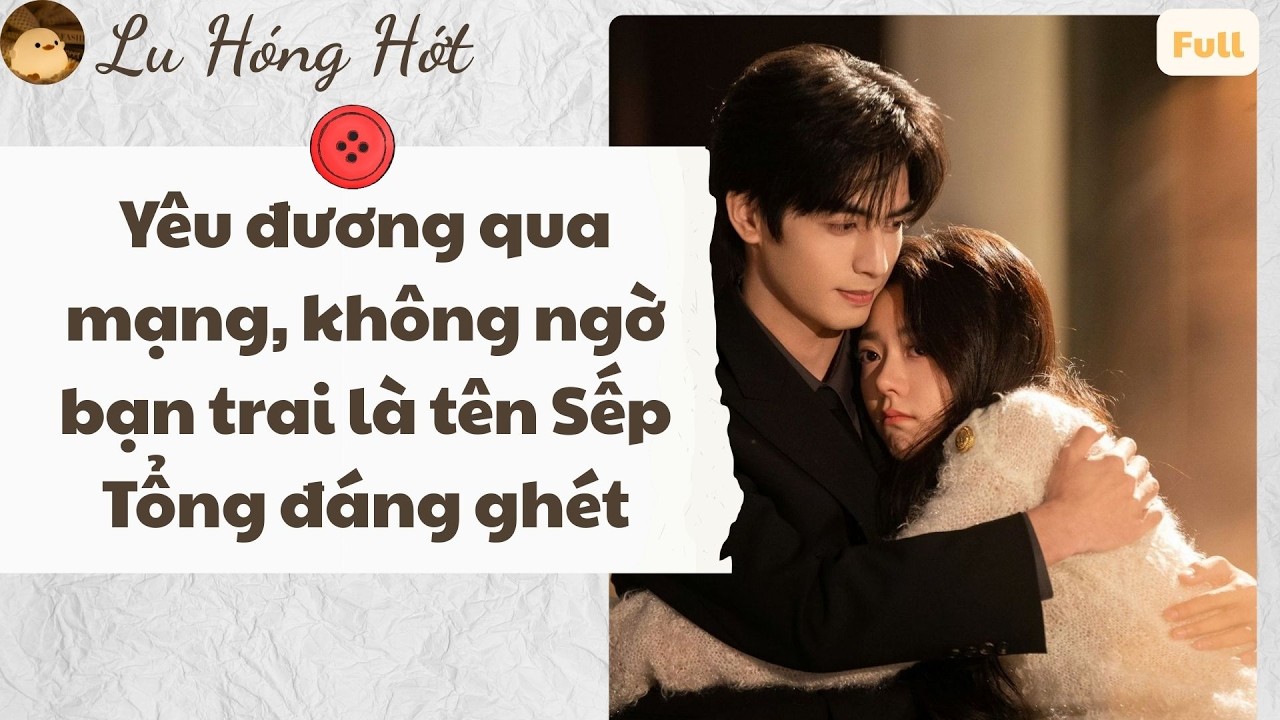 TRUYỆN AUDIO | YÊU ĐƯƠNG QUA MẠNG, KHÔNG NGỜ BẠN TRAI LÀ TÊN SẾP TỔNG ĐÁNG GHÉT (FULL) #truyenaudio