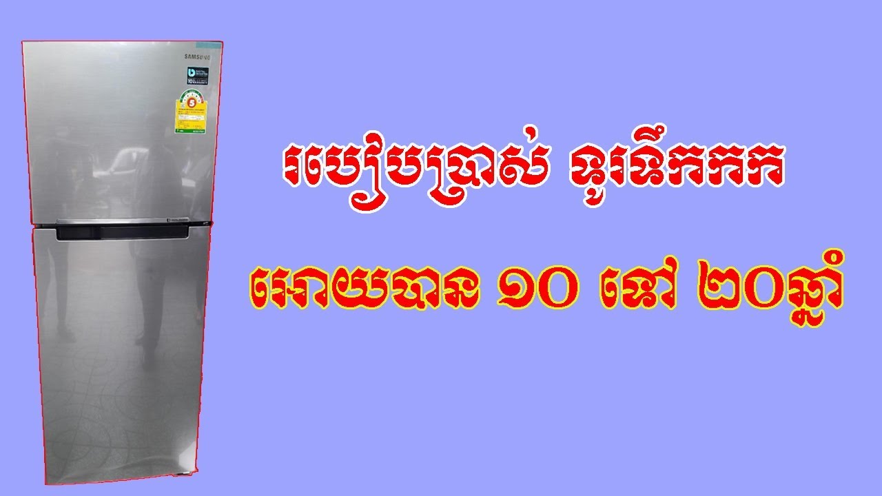 របៀបប្រើប្រាស់ទូរទឹកកក ឲ្យបានយូរជាង១០ឆ្នាំ,ep soheng