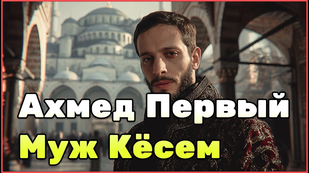 Настоящая история султана Ахмеда I и Кёсем Султан &mdash; власть, вера и судьба Османской империи