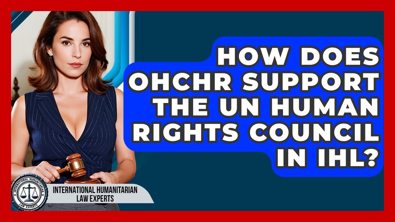 How Does OHCHR Support The UN Human Rights Council In IHL? - International Humanitarian Law Experts