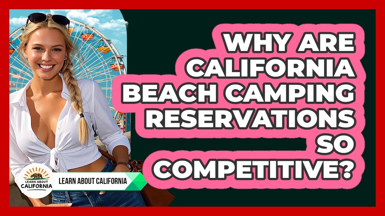 Why Are California Beach Camping Reservations So Competitive? - Learn About California