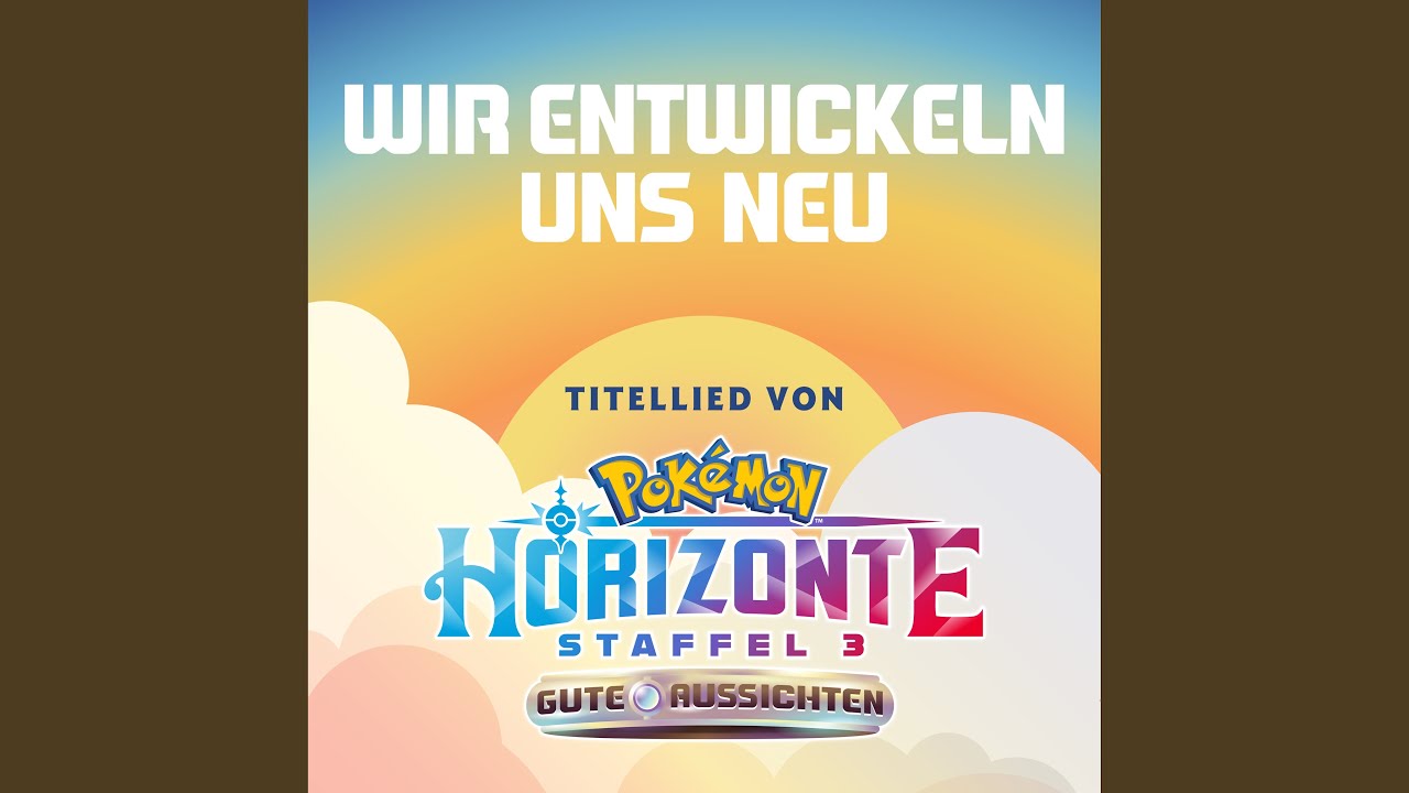 Wir entwickeln uns neu (Titelmusik Pok&eacute;mon Horizons S3)