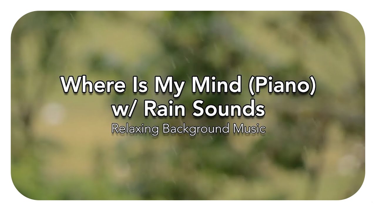 Where Is My Mind (Piano) w/ Rain Sounds - Relaxing Background Music