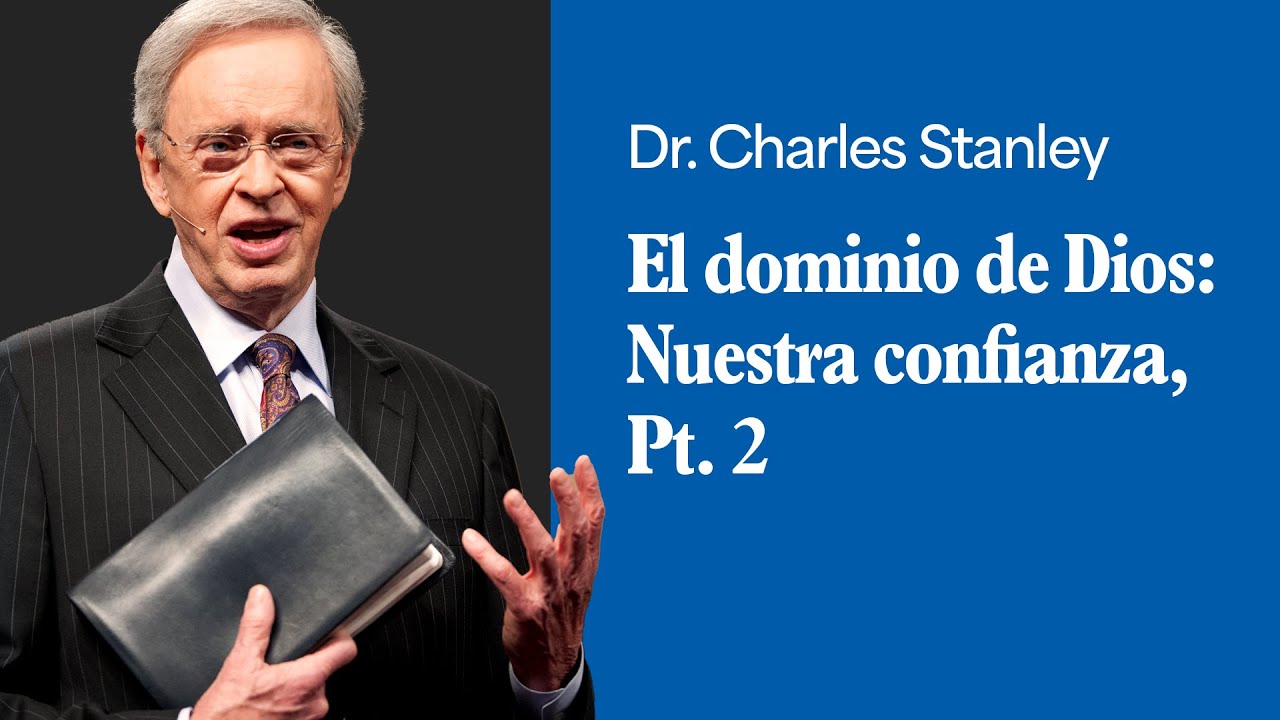 El dominio de Dios: Nuestra confianza, Pt. 2 – Dr. Charles Stanley