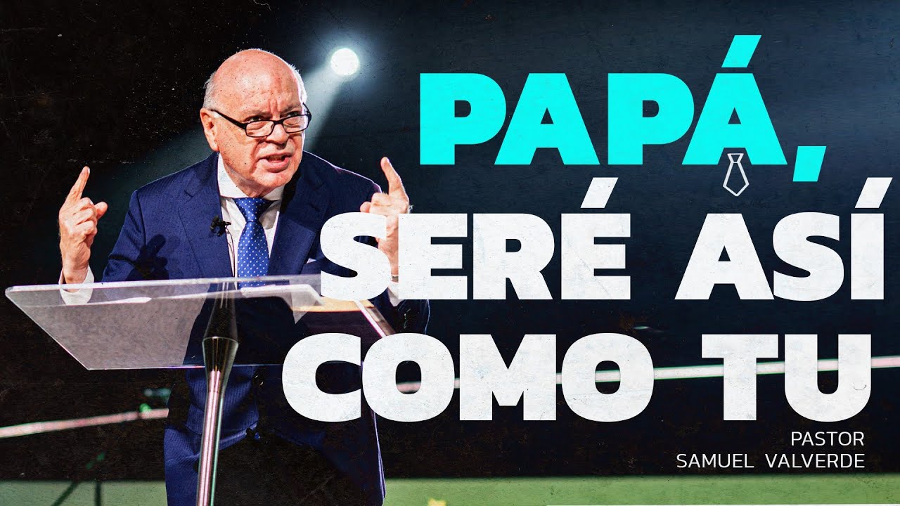 PAPÁ SERÉ ASÍ COMO TÚ | Pastor Samuel Valverde