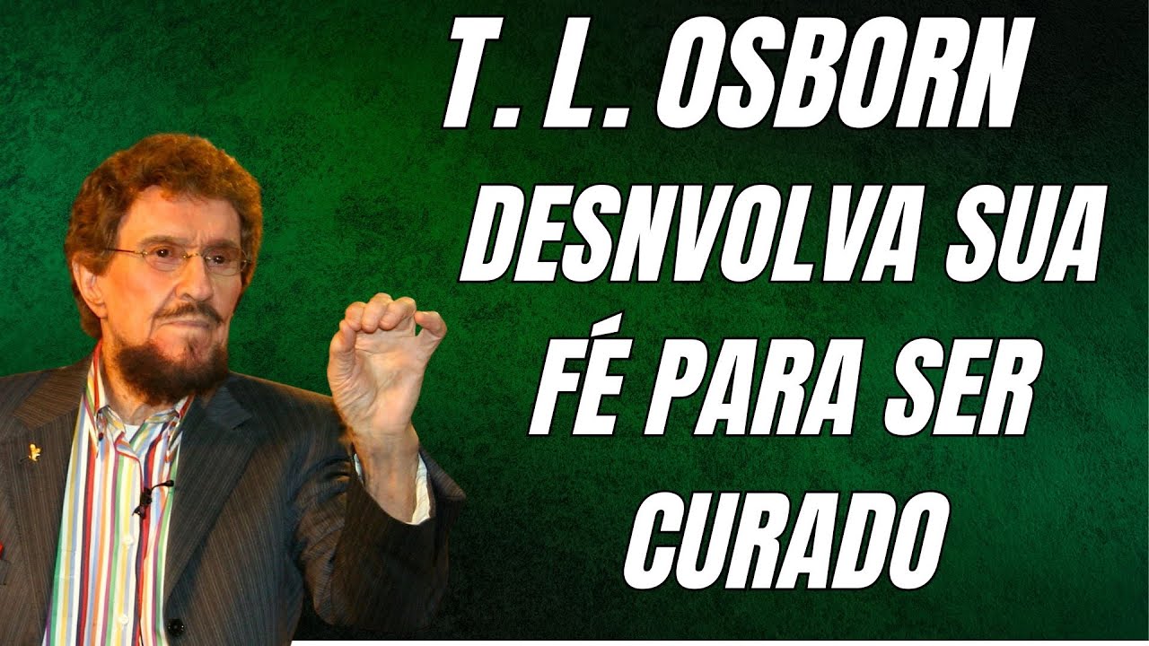 T. L. OSBORN -  DESENVOLVA SUA FÉ PARA SER CURADO.