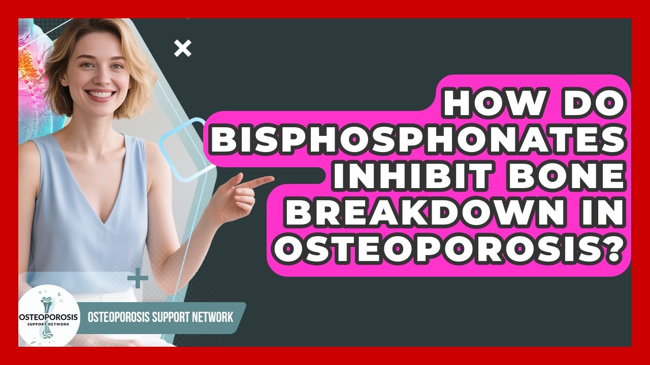 How Do Bisphosphonates Inhibit Bone Breakdown In Osteoporosis? - Osteoporosis Support Network