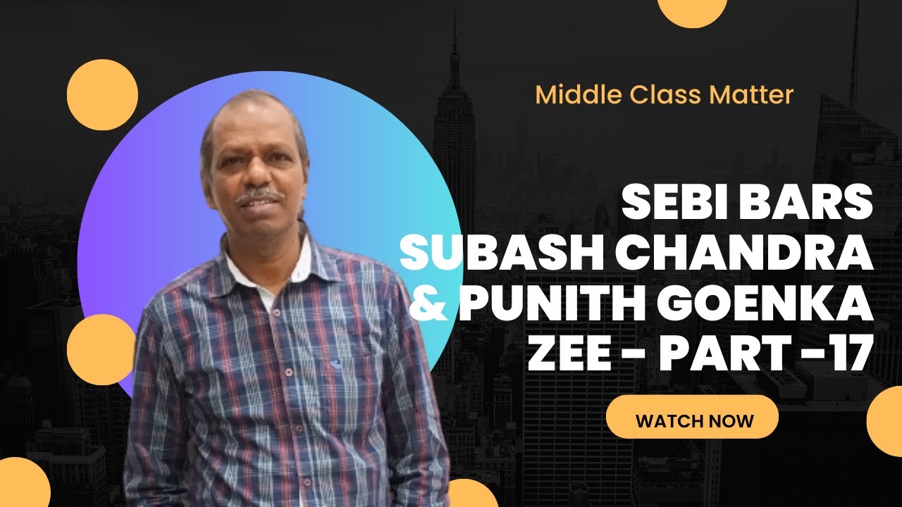 SEBI bars Subash Chandra and Punit Goenka ZEE ltd- Part-17 | &lrm;@MiddleClassMatter&nbsp;| E 248