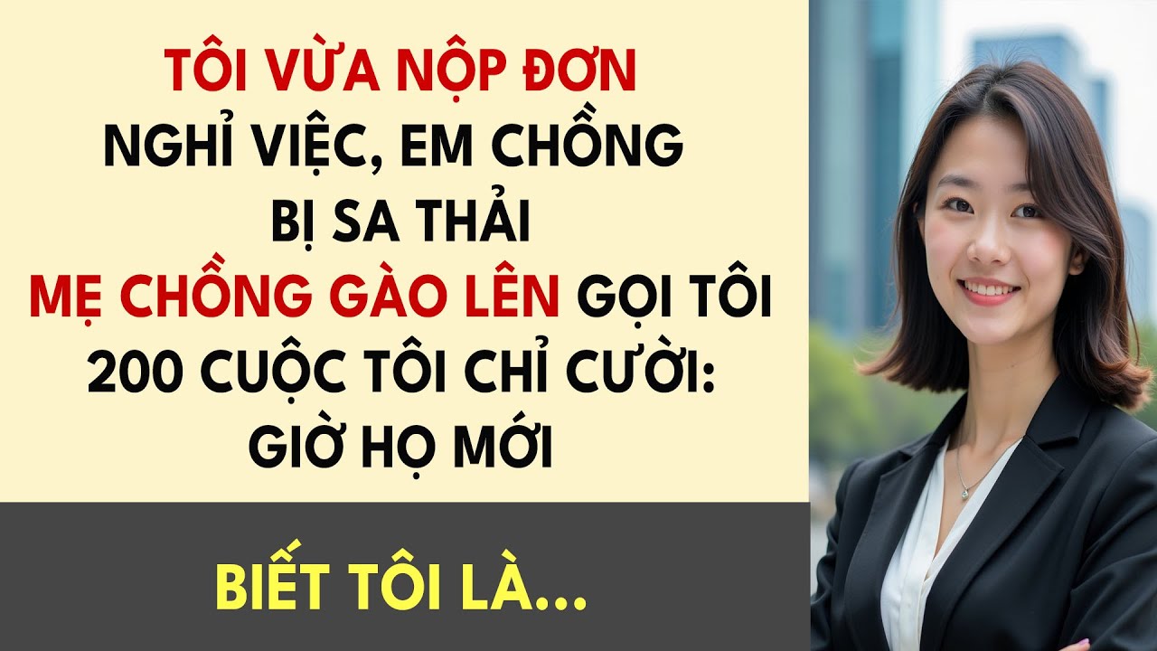 Tôi Vừa Nộp Đơn Nghỉ Việc, Em Chồng Bị Sa Thải | Mẹ Chồng Gào Lên Gọi Tôi 200 Cuộc Tôi Chỉ Cười...