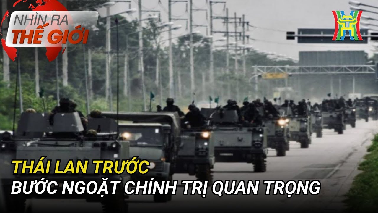 Thái Lan trước bước ngoặt chính trị quan trọng | Nhìn ra thế giới