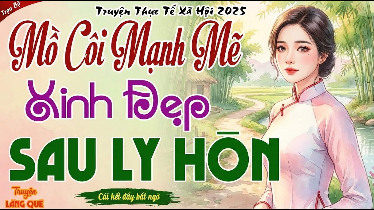 Truyện hay nghe mà thấm： MỒ CÔI MẠNH MẼ XINH ĐẸP SAU LY HÔN Trọn Bộ Truyện Ngắn Làng Quê Mới