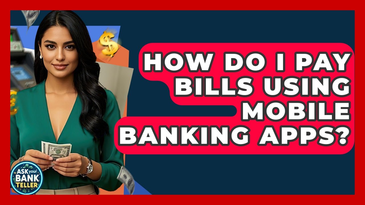 How Do I Pay Bills Using Mobile Banking Apps? - Ask Your Bank Teller