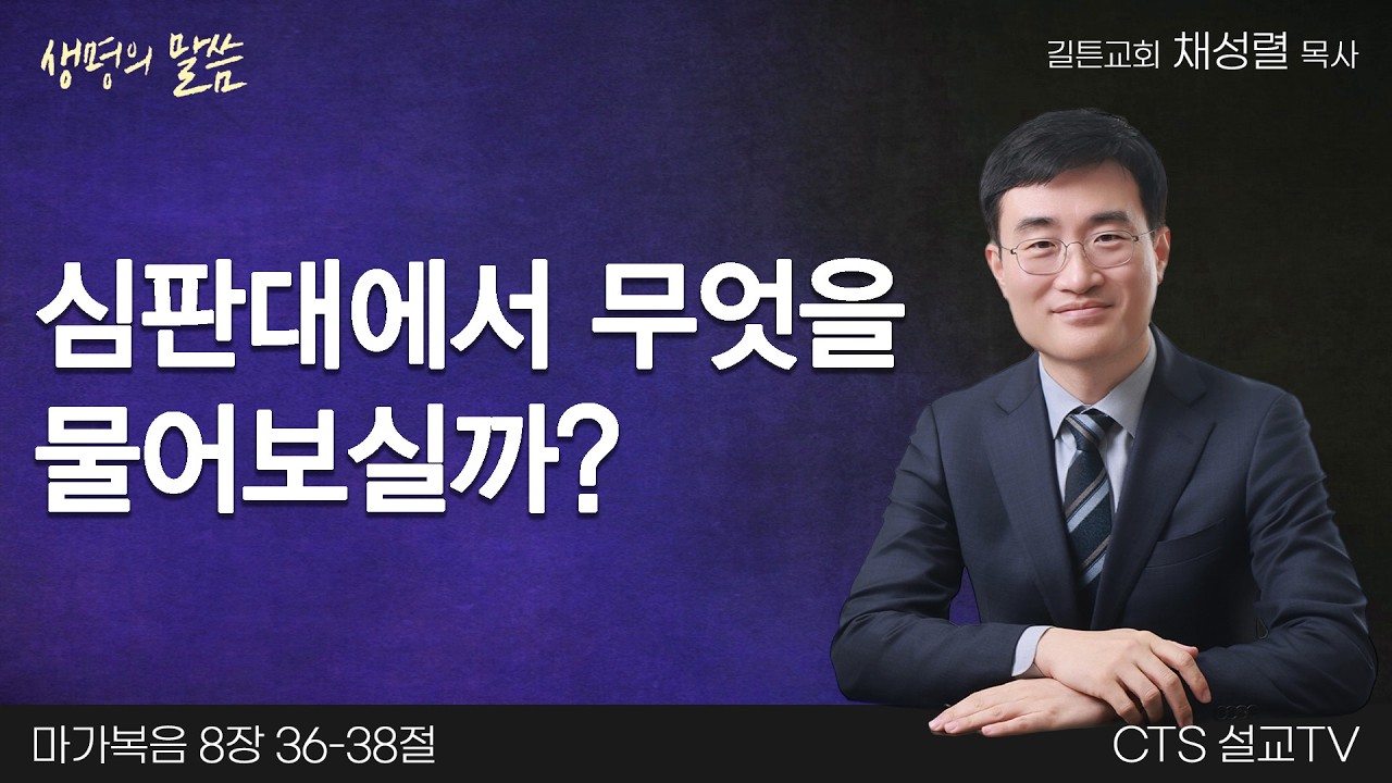 심판대에서 무엇을 물어보실까?(마가복음 8:36-38) | 채성렬 목사 | 길튼교회 | 생명의 말씀