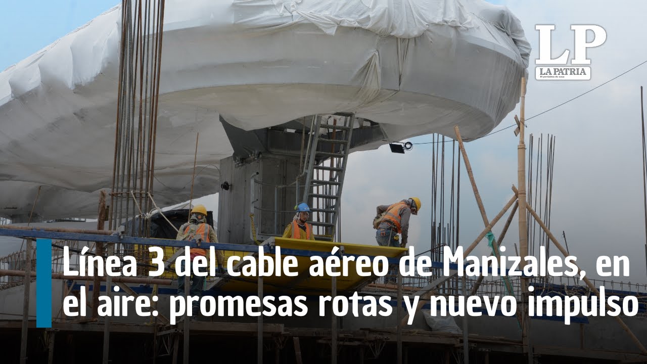 Línea 3 del cable aéreo de Manizales, en el aire: promesas rotas y nuevo impulso | Al Frente de Obra