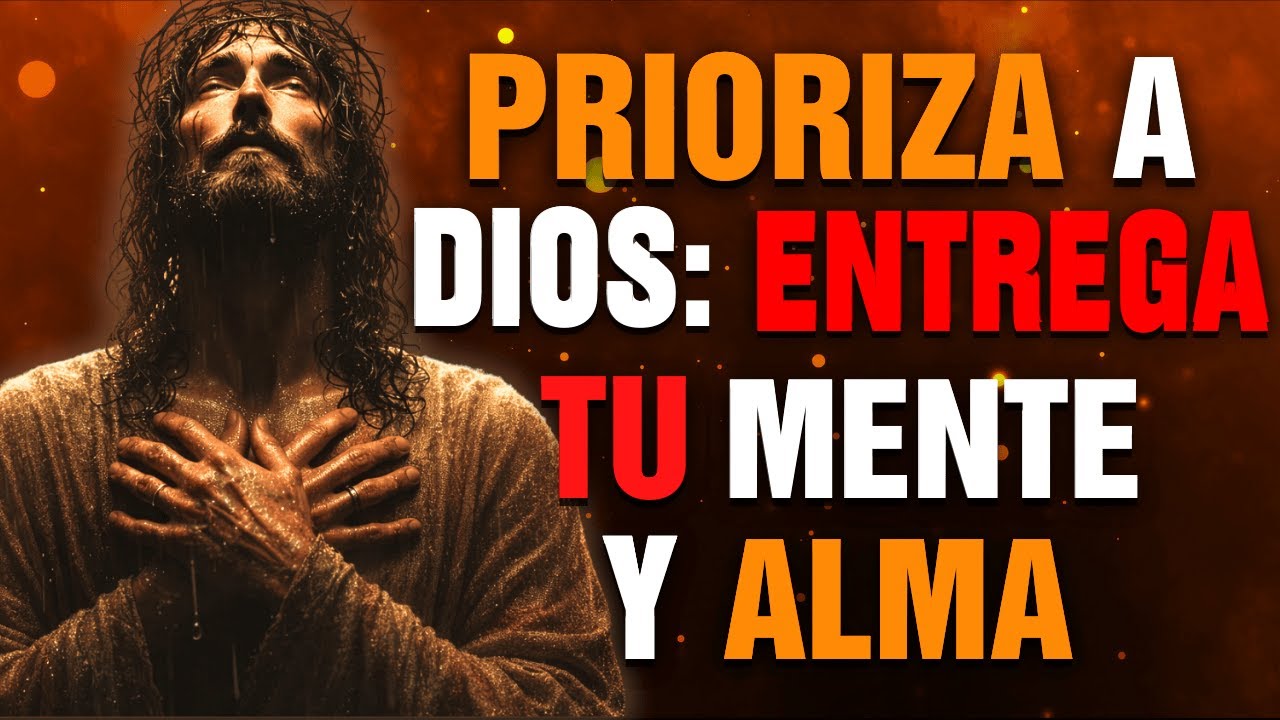 DIOS PRIMERO: ENTREGA Tu MENTE, Tu ALMA y Tu VIDA