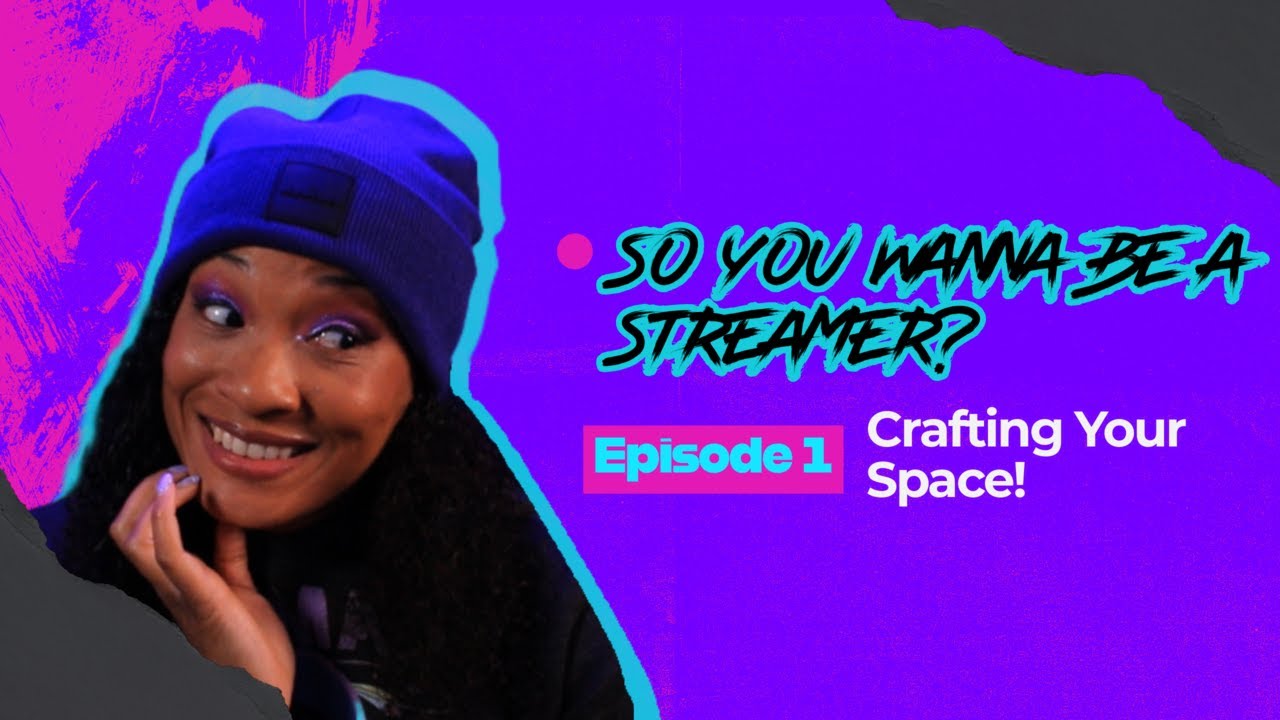 So You Wanna Be A Streamer? Episode 1: Crafting Your Space
