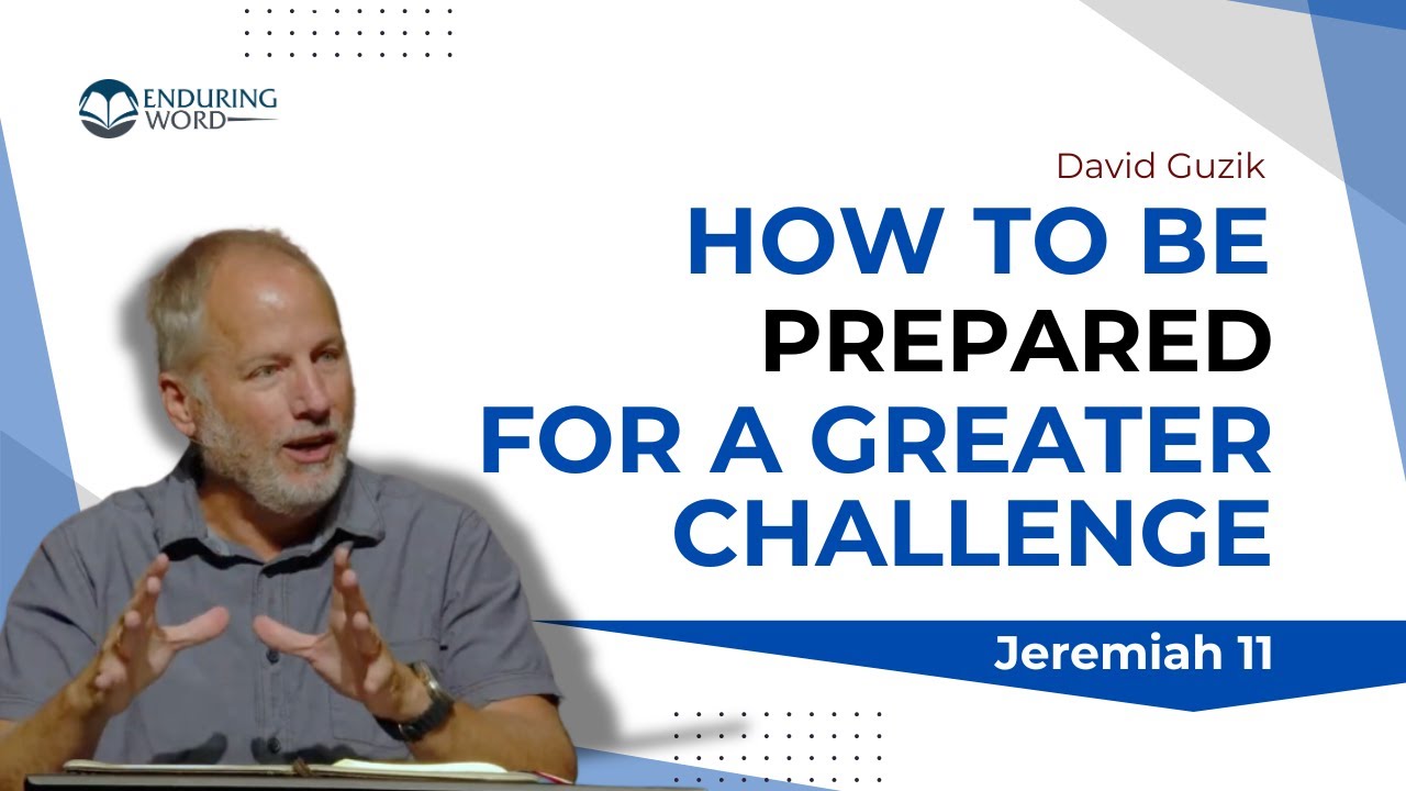 Prepared For A Greater Challenge - Jeremiah 11-12