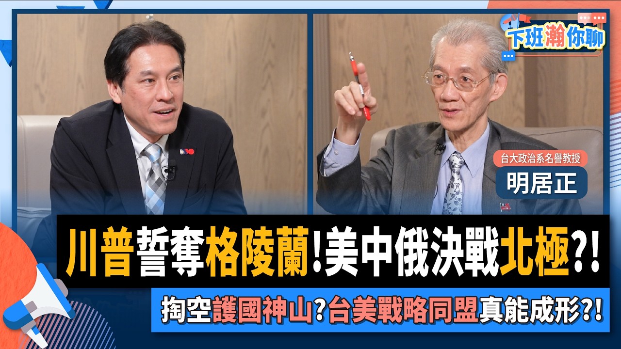 【下班瀚你聊】川普誓奪格陵蘭!明居正:美中俄決戰北極?!掏空護國神山?台美戰略同盟真能成形?!2026-01-25 Ep.347@TheStormMedia